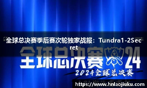 全球总决赛季后赛次轮独家战报：Tundra1-2Secret