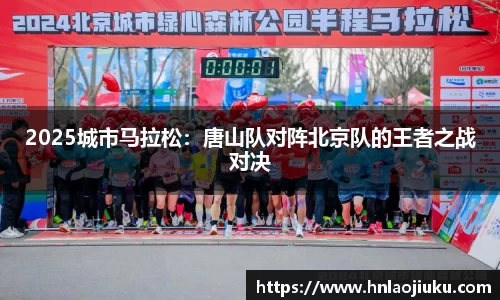 2025城市马拉松：唐山队对阵北京队的王者之战对决